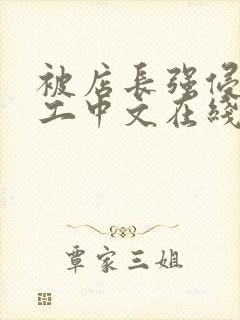 被店长强侵女员工中文在线