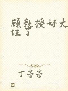 顾教授好大含不住了