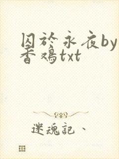 囚于永夜by麦香鸡txt