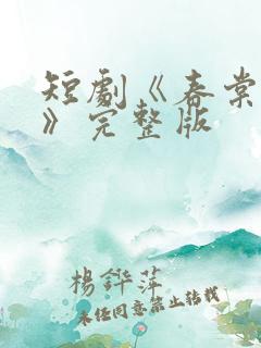 短剧《春棠欲醉》完整版
