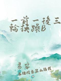 一前一后三个人轮换躁B