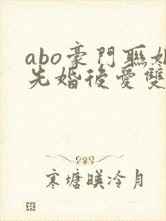 abo豪门联姻先婚后爱双男主