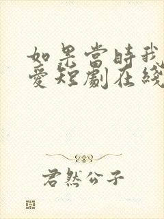 如果当时我说了爱短剧在线观看