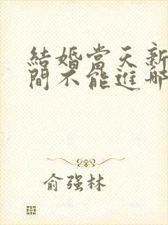 结婚当天新娘房间不能进哪些人