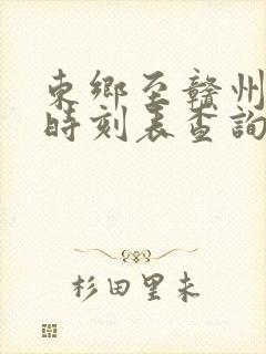 东乡至赣州火车时刻表查询