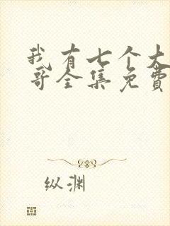 我有七个大佬哥哥全集免费阅读