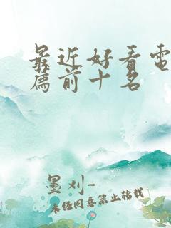 最近好看电影推荐前十名