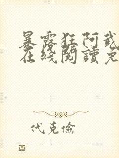 暴露狂阿武小说在线阅读免费