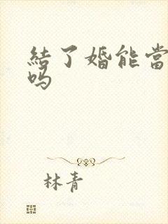 结了婚能当伴郎吗