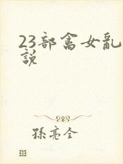 23部禽女乱小说