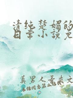 清纯楚媚的快穿日常小说免费阅读