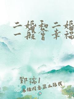 二婚和二婚结婚一般会幸福吗