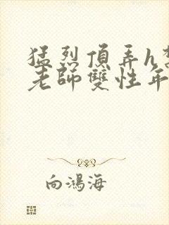 猛烈顶弄h禁欲老师双性年下