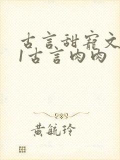 古言甜宠文1v1古言肉肉