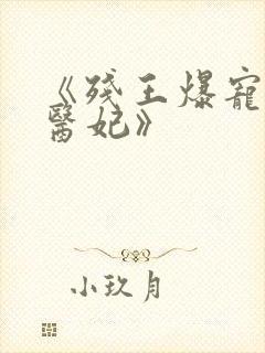 《残王爆宠嚣张医妃》