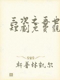 三次之再也不见短剧免费观看