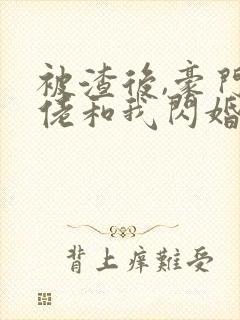 被渣后,豪门大佬和我闪婚了小说看