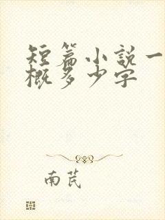 短篇小说一章大概多少字