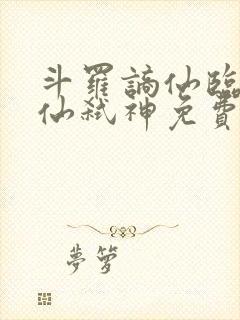 斗罗谪仙临尘酒仙弑神免费阅读小说