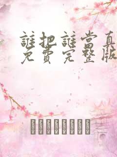 谁把谁当真小说免费完整版阅读未删减