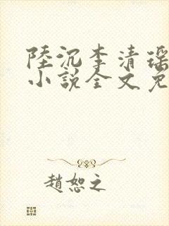 陆沉李清瑶主角小说全文免费阅读最新章节