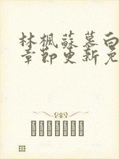 林枫苏慕白最新章节更新免费阅读九