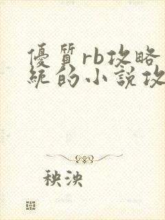 优质rb攻略系统的小说攻略系统全文免费阅读