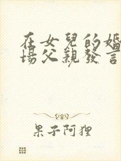 在女儿的婚礼现场父亲发言