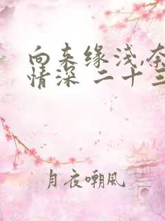向来缘浅,奈何情深 二十三