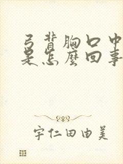 弓背胸口中间疼是怎么回事