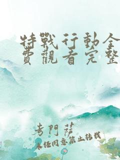 特战行动全集免费观看完整版高清