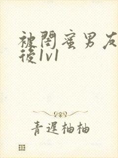 被闺蜜男友上错后1v1