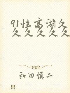 91性高湖久久久久久久久