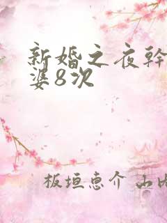 新婚之夜干了老婆8次