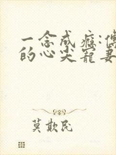 一念成瘾:傅少的心尖宠妻