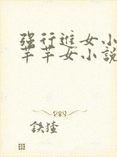 强行进女小姪夏芊芊女小说