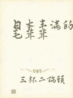 日本丰满的少妇毛茸茸