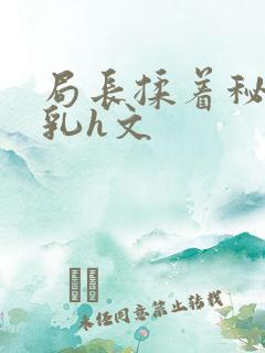 局长揉着秘书的乳h文