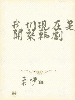 我们现在是什么关系韩剧