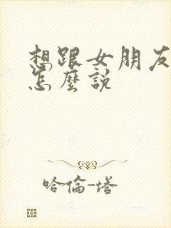 想跟女朋友结婚怎么说