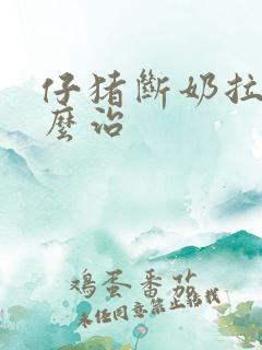 仔猪断奶拉稀怎么治