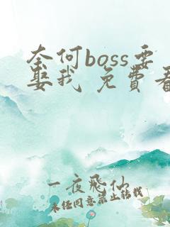奈何boss要娶我 免费看