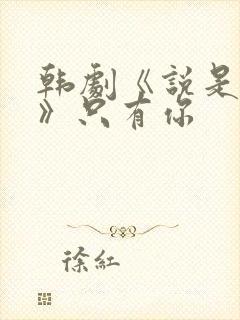 韩剧《说是爱情》只有你