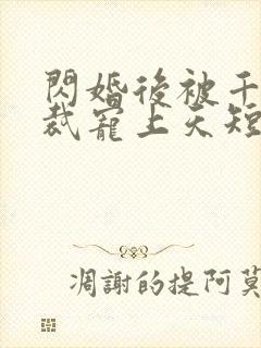 闪婚后被千亿总裁宠上天短剧