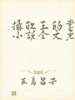 摄政王的掌中娇小说全文免费阅读