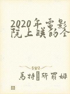 2020年电影院上映的全部电影