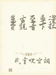 万古至尊漫画免费观看下拉式六漫画