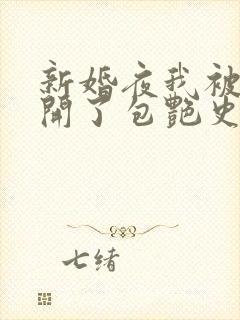 新婚夜我被伴郎开了包艳史