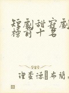 短剧甜宠剧排行榜前十名