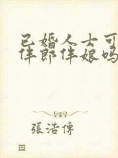 已婚人士可以当伴郎伴娘吗